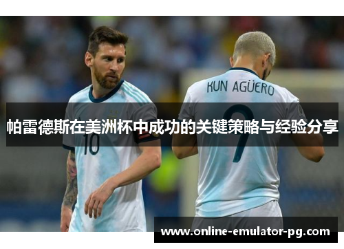 帕雷德斯在美洲杯中成功的关键策略与经验分享