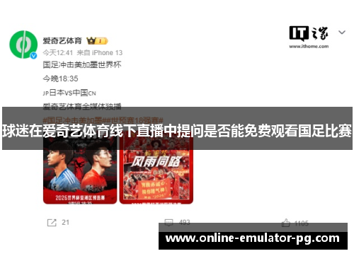 球迷在爱奇艺体育线下直播中提问是否能免费观看国足比赛